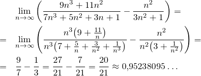 \begin{eqnarray*} &{}&\lim\limits_{n\to\infty}\left(\frac{9n^3+11n^2}{7n^3+5n^2+3n+1}-\frac{n^2}{3n^2+1}\right)=\nonumber\\ &=&\lim\limits_{n\to\infty}\left(\frac{n^3\big(9+\frac{11}{n}\big)}{n^3\big(7+\frac{5}{n}+\frac{3}{n^2}+\frac{1}{n^3}\big)}-\frac{n^2}{n^2\big(3+\frac{1}{n^2}\big)}\right)=\nonumber\\ &=&\frac{9}{7}-\frac{1}{3}=\frac{27}{21}-\frac{7}{21}=\frac{20}{21}\approx 0,\!95238095\ldots\nonumber \end{eqnarray*}