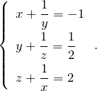 \[\left\{ \begin{array}{l} x+\dfrac{1}{y}=-1\\[0.27cm] y+\dfrac{1}{z}=\dfrac{1}{2}\\[0.27cm] z+\dfrac{1}{x}=2 \end{array} \right..\]