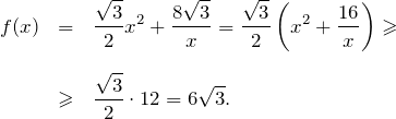 \begin{eqnarray*} f(x)&=&\frac{\sqrt{3}}{2}x^2+\frac{8\sqrt{3}}{x}=\frac{\sqrt{3}}{2}\left(x^2+\frac{16}{x}\right)\geqslant\nonumber\\[0.25cm] &\geqslant&\frac{\sqrt{3}}{2}\cdot 12=6\sqrt{3}.\nonumber \end{eqnarray*}