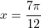 x=\dfrac{7\pi}{12}