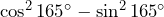 \cos^2165^\circ-\sin^2165^\circ