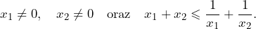 \[x_1\neq 0,\quad x_2\neq 0\quad\text{oraz}\quad x_1+x_2\leqslant \frac{1}{x_1}+\frac{1}{x_2}.\]