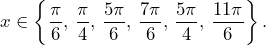 \[x\in\left\{\frac{\pi}{6},\,\frac{\pi}{4},\,\frac{5\pi}{6},\,\frac{7\pi}{6},\,\frac{5\pi}{4},\,\frac{11\pi}{6}\right\}.\]