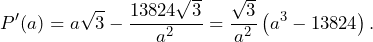 \[P'(a)=a\sqrt{3}-\frac{13824\sqrt{3}}{a^2}=\frac{\sqrt{3}}{a^2}\left(a^3-13824\right).\]