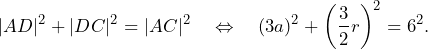 \[|AD|^2+|DC|^2=|AC|^2\quad\Leftrightarrow\quad (3a)^2+\left(\frac{3}{2}r\right)^2=6^2.\]