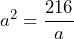 a^2=\dfrac{216}{a}