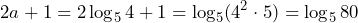 \[2a+1=2\log_5 4+1=\log_5(4^2\cdot 5)=\log_5 80\]