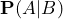 \mathbf{P}(A|B)