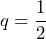 q=\dfrac{1}{2}