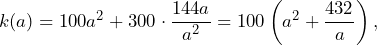 k(a)=100a^2+300\cdot \dfrac{144a}{a^2}=100\left(a^2+\dfrac{432}{a}\right),