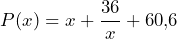 P(x)=x+\dfrac{36}{x}+60,\!6