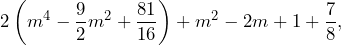 \[2\left(m^4-\frac{9}{2}m^2+\frac{81}{16}\right)+m^2-2m+1+\frac{7}{8},\]