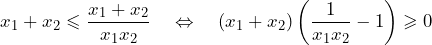 \[x_1+x_2\leqslant\frac{x_1+x_2}{x_1x_2}\quad\Leftrightarrow\quad (x_1+x_2)\left(\frac{1}{x_1x_2}-1\right)\geqslant 0\right)\]