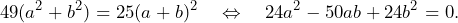 \[49(a^2+b^2)=25(a+b)^2\quad\Leftrightarrow\quad 24a^2-50ab+24b^2=0.\]