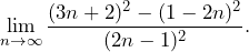 \[\lim\limits_{n\to\infty}\frac{(3n+2)^2-(1-2n)^2}{(2n-1)^2}.\]