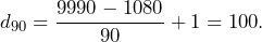 \[d_{90}=\frac{9990-1080}{90}+1=100.\]