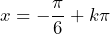 x=-\dfrac{\pi}{6}+k\pi