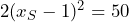 2(x_S-1)^2=50