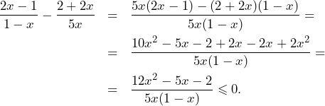 \begin{eqnarray*} \frac{2x-1}{1-x}-\frac{2+2x}{5x}&=&\frac{5x(2x-1)-(2+2x)(1-x)}{5x(1-x)}=\nonumber\\ &=&\frac{10x^2-5x-2+2x-2x+2x^2}{5x(1-x)}=\nonumber\\ &=&\frac{12x^2-5x-2}{5x(1-x)}\leqslant 0.\nonumber \end{eqnarray*}