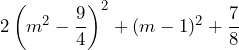 2\left(m^2-\dfrac{9}{4}\right)^2+(m-1)^2+\dfrac{7}{8}