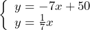 \[\left\{\begin{array}{l}y=-7x+50\\y=\frac{1}{7}x \end{array}\right.\]