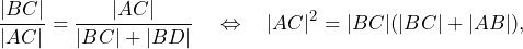 \[\frac{|BC|}{|AC|}=\frac{|AC|}{|BC|+|BD|}\quad\Leftrightarrow\quad |AC|^2=|BC|(|BC|+|AB|),\]