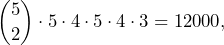 \[\binom{5}{2}\cdot 5\cdot 4\cdot 5\cdot 4\cdot 3=12000,\]