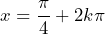 x=\dfrac{\pi}{4}+2k\pi