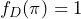 f_D(\pi)=1