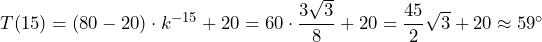 T(15)=(80-20)\cdot k^{-15}+20=60\cdot\dfrac{3\sqrt{3}}{8}+20=\dfrac{45}{2}\sqrt{3}+20\approx 59^\circ