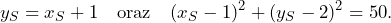 \[y_S=x_S+1\quad\text{oraz}\quad (x_S-1)^2+(y_S-2)^2=50.\]