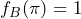 f_B(\pi)=1