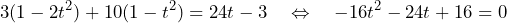 \[3(1-2t^2)+10(1-t^2)=24t-3\quad\Leftrightarrow\quad -16t^2-24t+16=0\]