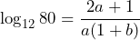 \log_{12} 80=\dfrac{2a+1}{a(1+b)}