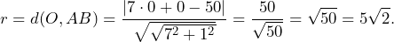 \[r=d(O,AB)=\frac{|7\cdot 0 + 0 -50|}{\sqrt{\sqrt{7^2+1^2}}}=\frac{50}{\sqrt{50}}=\sqrt{50}=5\sqrt{2}.\]