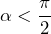 \alpha<\dfrac{\pi}{2}