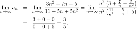 \begin{eqnarray*} \lim\limits_{n\to\infty} a_n &=&\lim\limits_{n\to\infty} \frac{3n^2+7n-5}{11-5n+5n^2}=\lim\limits_{n\to\infty} \frac{n^2\left(3+\frac{7}{n}-\frac{5}{n^2}\right)}{n^2\left(\frac{11}{n^2}-\frac{5}{n}+5\right)}\nonumber\\ &=&\frac{3+0-0}{0-0+5}=\frac{3}{5}.\nonumber \end{eqnarray*}