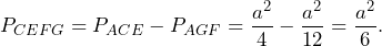 \[P_{CEFG}=P_{ACE}-P_{AGF}=\frac{a^2}{4}-\frac{a^2}{12}=\frac{a^2}{6}.\]