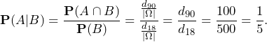 \[\mathbf{P}(A|B)=\frac{\mathbf{P}(A\cap B)}{\mathbf{P}(B)}=\frac{\frac{d_{90}}{|\Omega|}}{\frac{d_{18}}{|\Omega|}}=\frac{d_{90}}{d_{18}}=\frac{100}{500}=\frac{1}{5}.\]