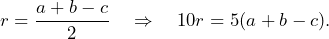 \[r=\frac{a+b-c}{2}\quad\Rightarrow\quad 10r=5(a+b-c).\]