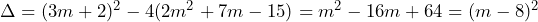 \Delta=(3m+2)^2-4(2m^2+7m-15)=m^2-16m+64=(m-8)^2