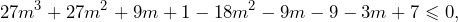 \[27m^3+27m^2+9m+1-18m^2-9m-9-3m+7\leqslant 0,\]