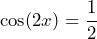 \cos(2x)=\dfrac{1}{2}