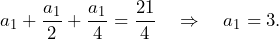 \[a_1+\dfrac{a_1}{2}+\dfrac{a_1}{4}=\dfrac{21}{4}\quad\Rightarrow\quad a_1=3.\]