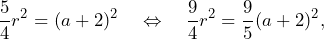 \[\frac{5}{4}r^2=(a+2)^2\quad\Leftrightarrow\quad \frac{9}{4}r^2=\frac{9}{5}(a+2)^2,\]