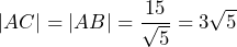 |AC|=|AB|=\dfrac{15}{\sqrt{5}}=3\sqrt{5}