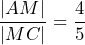 \dfrac{|AM|}{|MC|}=\dfrac{4}{5}