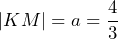 |KM|=a=\dfrac{4}{3}