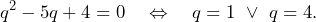 \[q^2-5q+4=0\quad\Leftrightarrow\quad q=1\,\,\vee\,\,q=4.\]