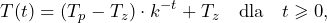 \[T(t)=(T_p-T_z)\cdot k^{-t}+T_z\quad\text{dla}\quad t\geqslant 0,\]